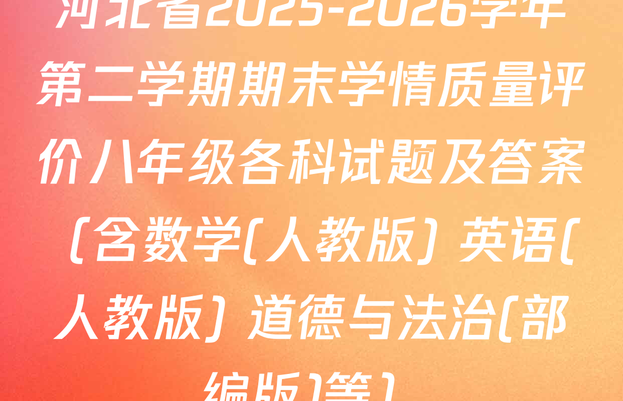河北省2025-2026学年第二学期期末学情质量评价八年级各科试题及答案（含数学(人教版) 英语(人教版) 道德与法治(部编版)等）
