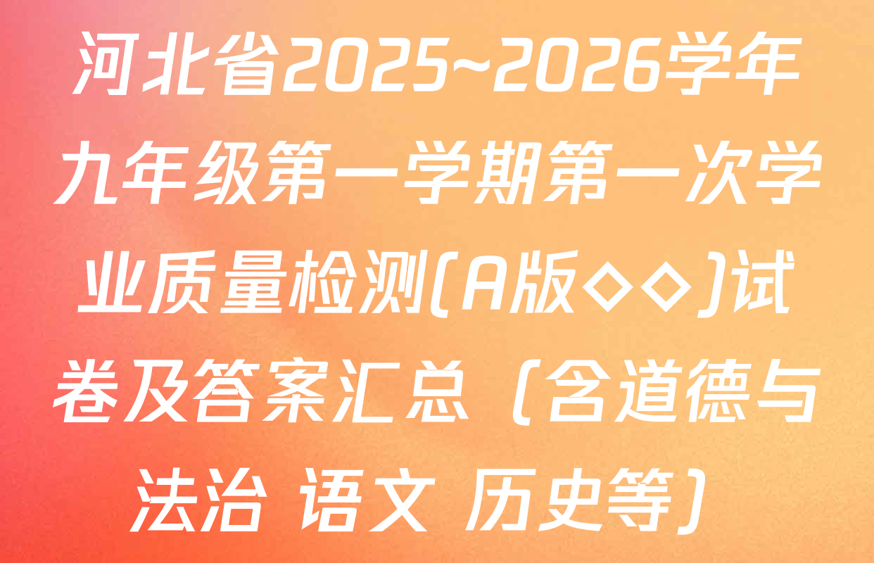 河北省2025~2026学年九年级第一学期第一次学业质量检测(A版◇◇)试卷及答案汇总（含道德与法治 语文 历史等）