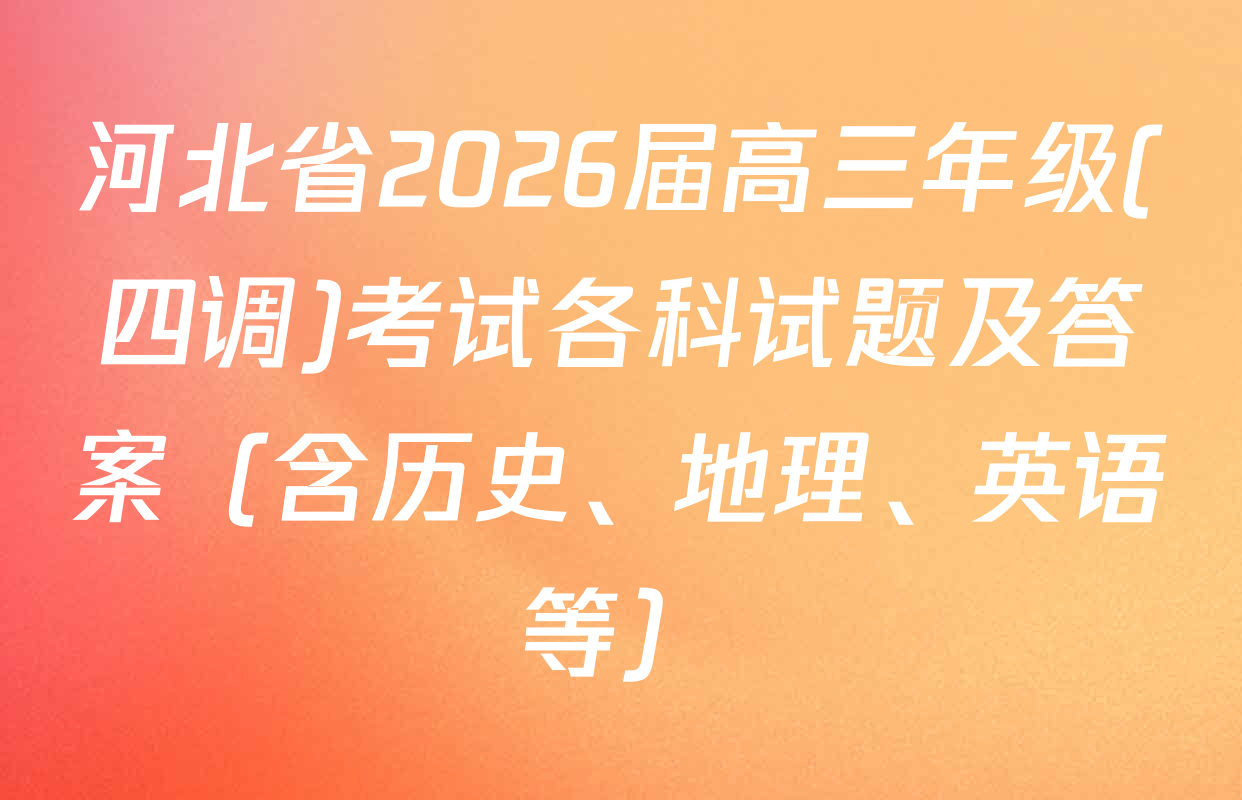 河北省2026届高三年级(四调)考试各科试题及答案（含历史、地理、英语等）