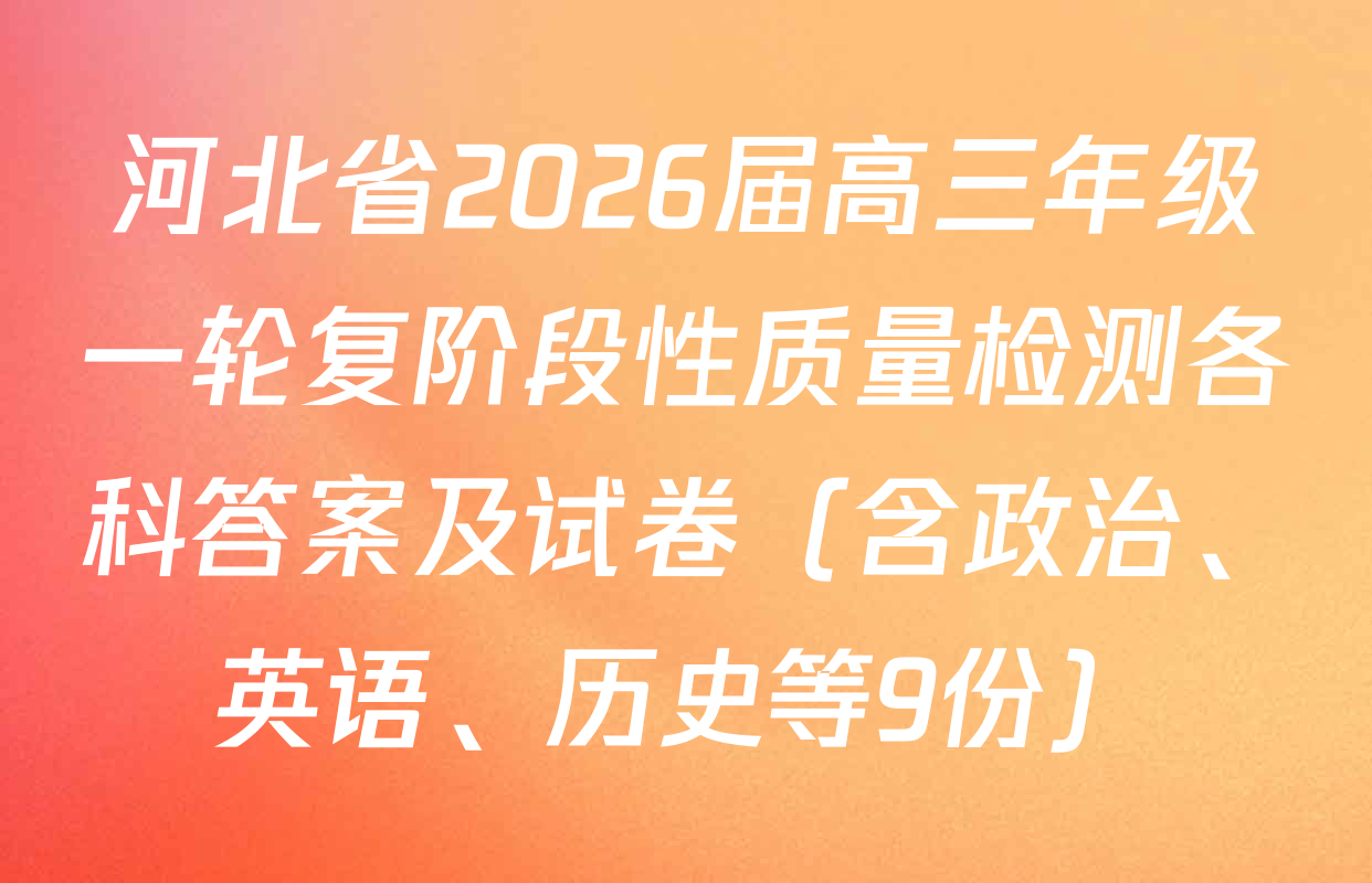 河北省2026届高三年级一轮复阶段性质量检测各科答案及试卷（含政治、英语、历史等9份）
