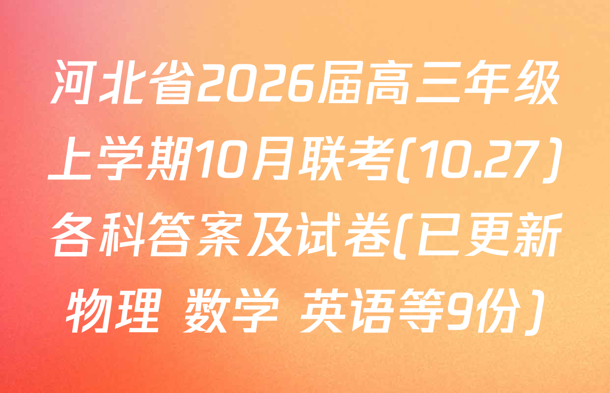 河北省2026届高三年级上学期10月联考(10.27)各科答案及试卷(已更新物理 数学 英语等9份)