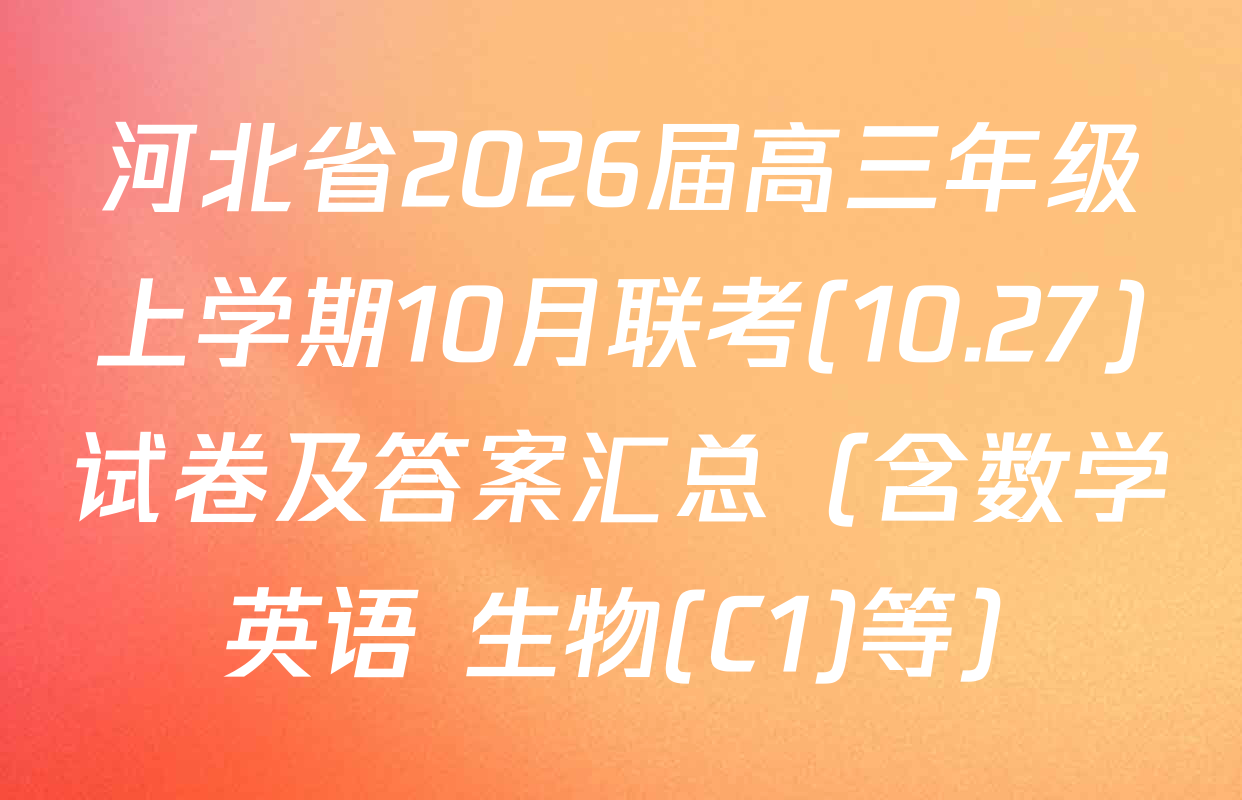河北省2026届高三年级上学期10月联考(10.27)试卷及答案汇总（含数学 英语 生物(C1)等）
