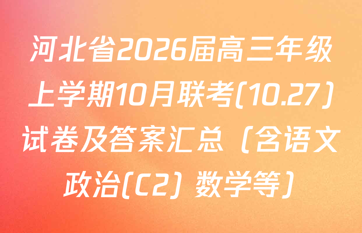 河北省2026届高三年级上学期10月联考(10.27)试卷及答案汇总（含语文 政治(C2) 数学等）