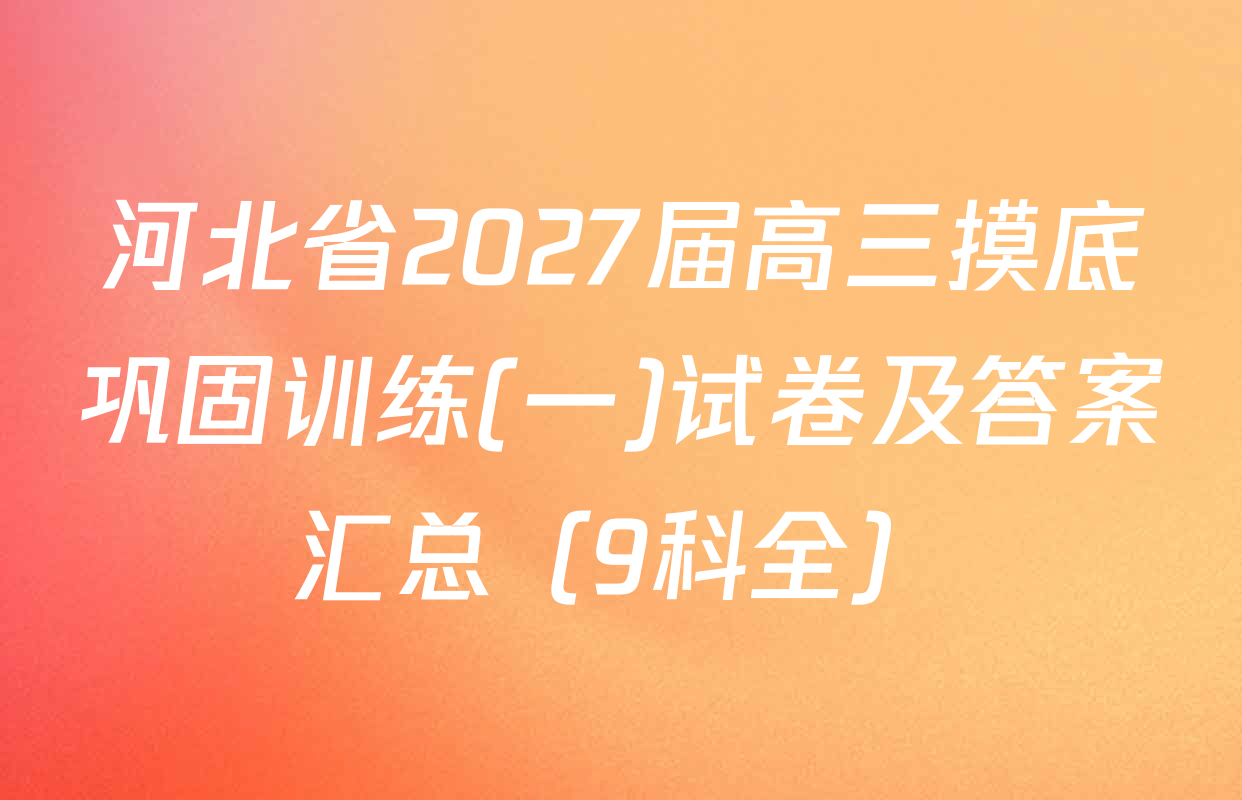 河北省2027届高三摸底巩固训练(一)试卷及答案汇总（9科全）