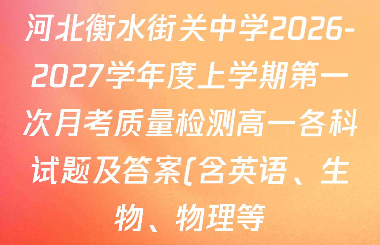 河北衡水街关中学2026-2027学年度上学期第一次月考质量检测高一各科试题及答案(含英语、生物、物理等) 河北衡水街关中学2026-2027学年度上学期第一次月考质量检测高一各科试题及答案(含英语、生物、物理等)
