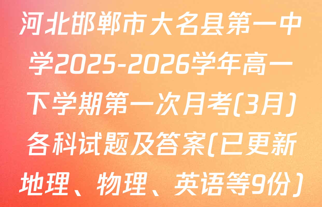 河北邯郸市大名县第一中学2025-2026学年高一下学期第一次月考(3月)各科试题及答案(已更新地理、物理、英语等9份)