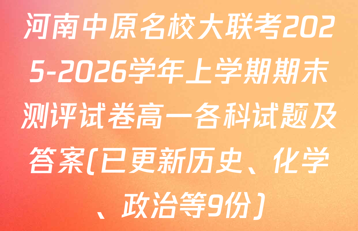 河南中原名校大联考2025-2026学年上学期期末测评试卷高一各科试题及答案(已更新历史、化学、政治等9份)