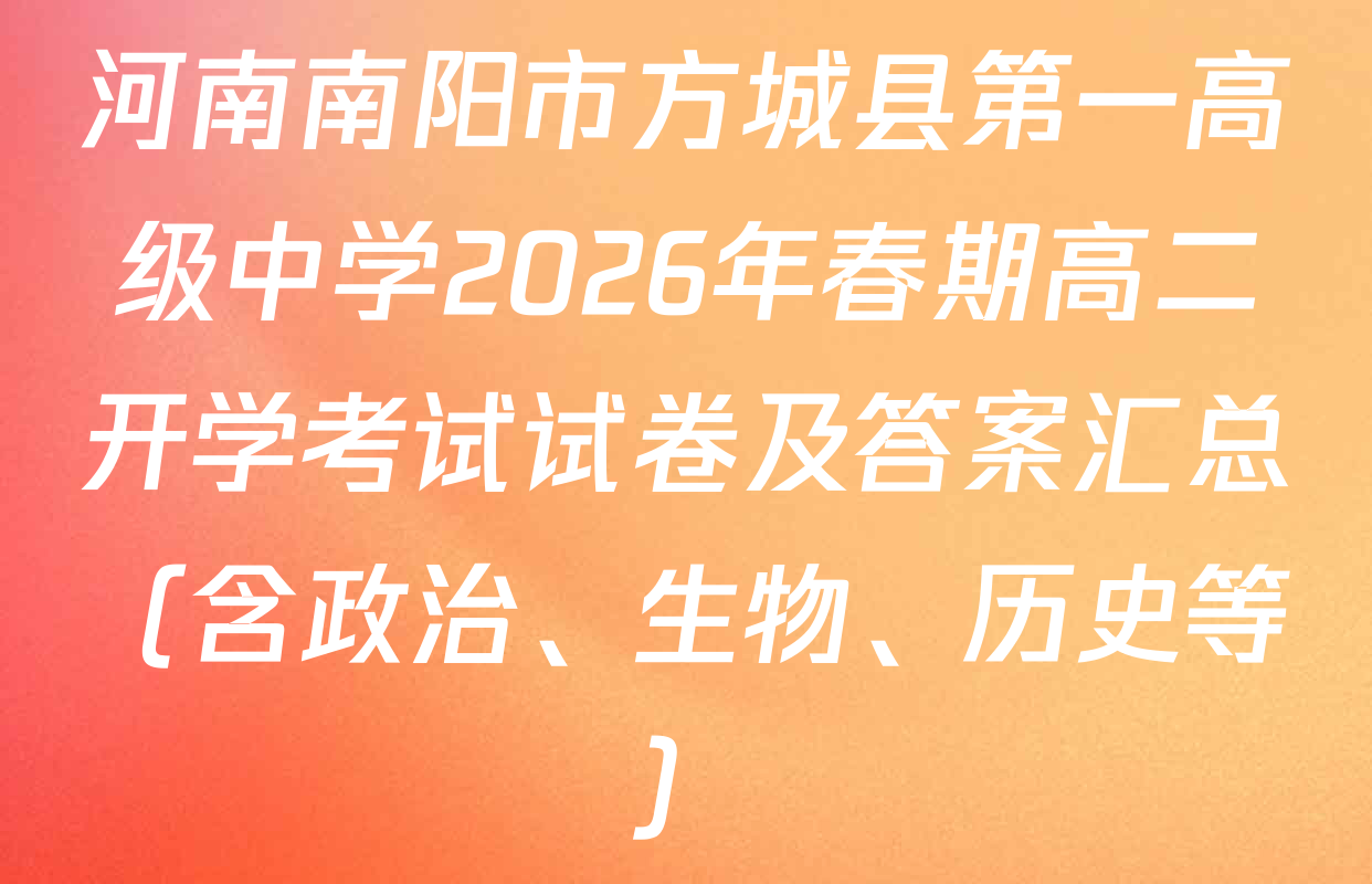 河南南阳市方城县第一高级中学2026年春期高二开学考试试卷及答案汇总（含政治、生物、历史等）