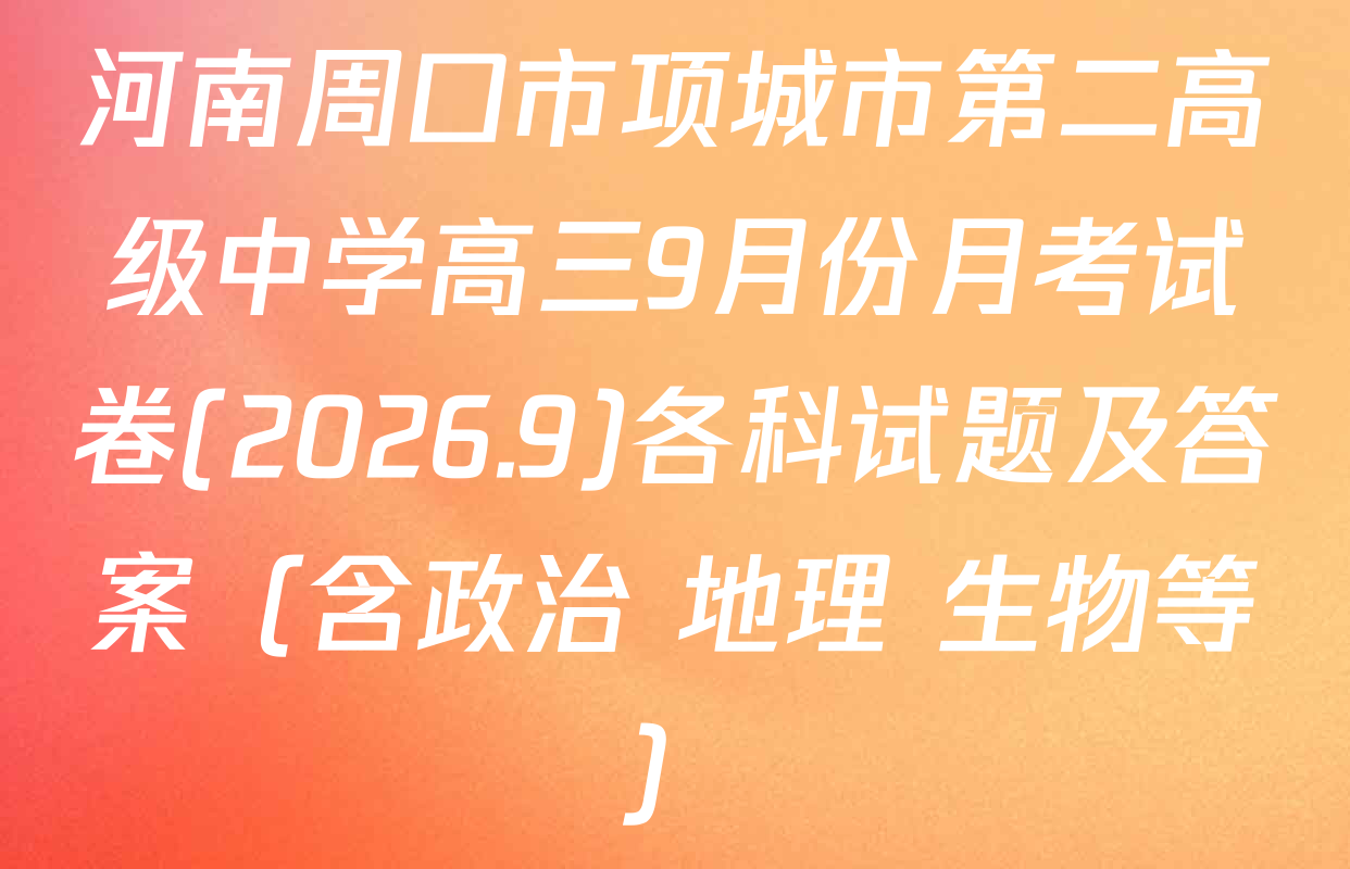 河南周口市项城市第二高级中学高三9月份月考试卷(2026.9)各科试题及答案（含政治 地理 生物等）