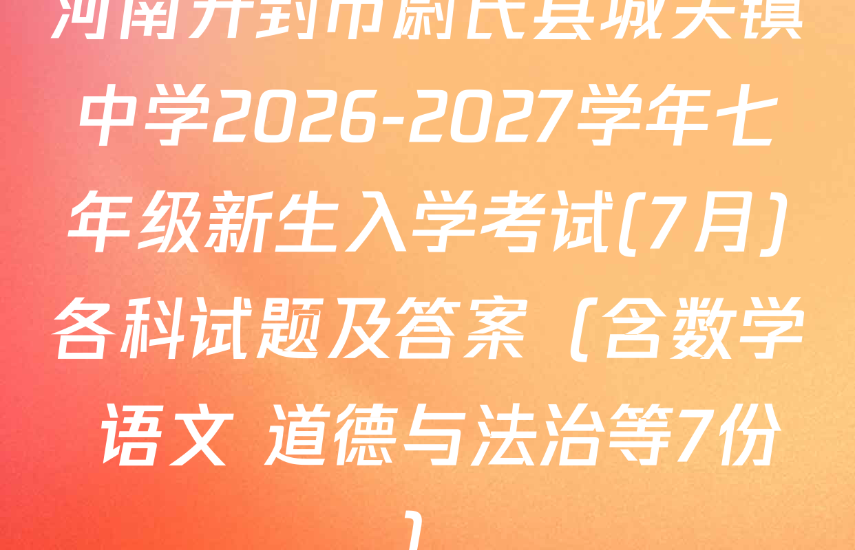 河南开封市尉氏县城关镇中学2026-2027学年七年级新生入学考试(7月)各科试题及答案（含数学 语文 道德与法治等7份）
