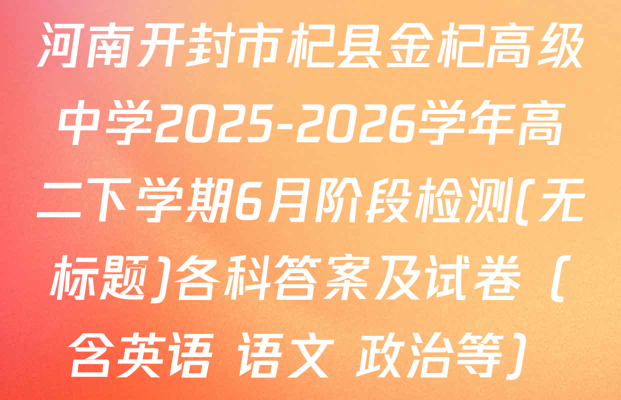 河南开封市杞县金杞高级中学2025-2026学年高二下学期6月阶段检测(无标题)各科答案及试卷（含英语 语文 政治等）