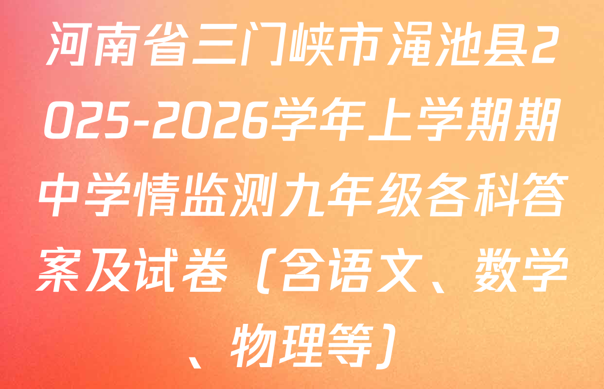 河南省三门峡市渑池县2025-2026学年上学期期中学情监测九年级各科答案及试卷（含语文、数学、物理等）