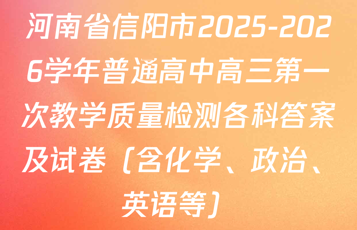 河南省信阳市2025-2026学年普通高中高三第一次教学质量检测各科答案及试卷（含化学、政治、英语等）
