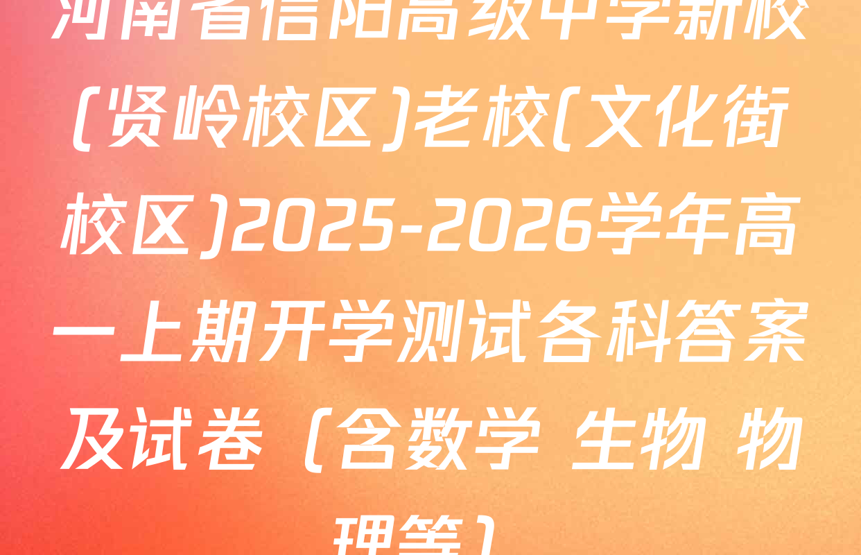 河南省信阳高级中学新校(贤岭校区)老校(文化街校区)2025-2026学年高一上期开学测试各科答案及试卷（含数学 生物 物理等）
