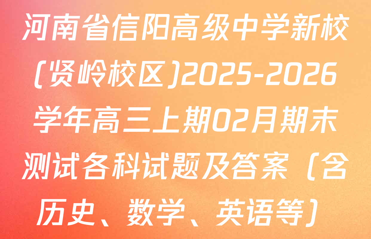 河南省信阳高级中学新校(贤岭校区)2025-2026学年高三上期02月期末测试各科试题及答案（含历史、数学、英语等）