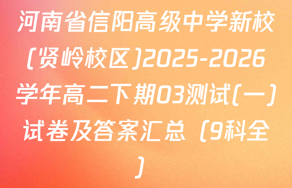 河南省信阳高级中学新校(贤岭校区)2025-2026学年高二下期03测试(一)试卷及答案汇总（9科全）