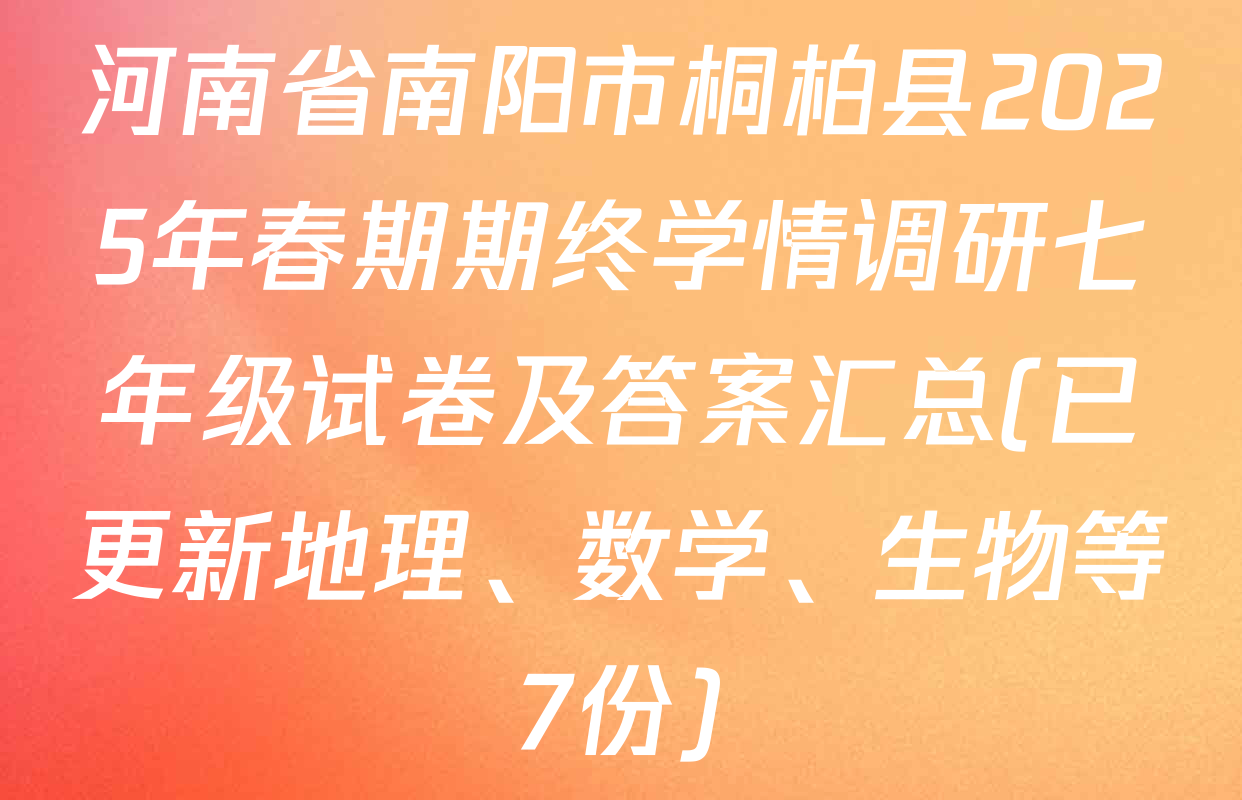 河南省南阳市桐柏县2025年春期期终学情调研七年级试卷及答案汇总(已更新地理、数学、生物等7份)