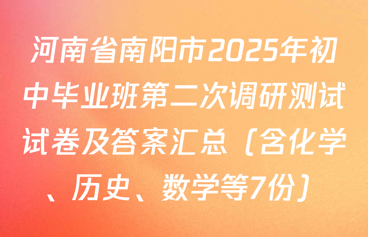 河南省南阳市2025年初中毕业班第二次调研测试试卷及答案汇总（含化学、历史、数学等7份）