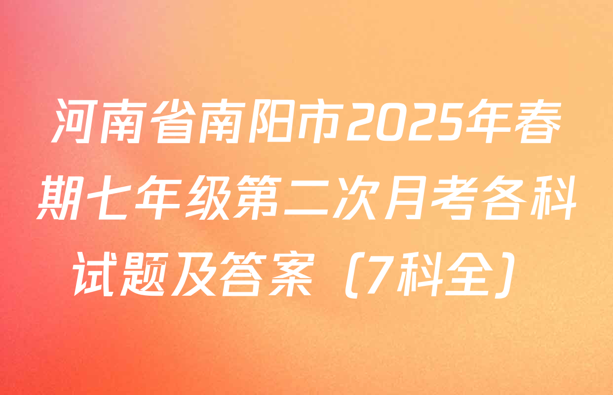 河南省南阳市2025年春期七年级第二次月考各科试题及答案（7科全）