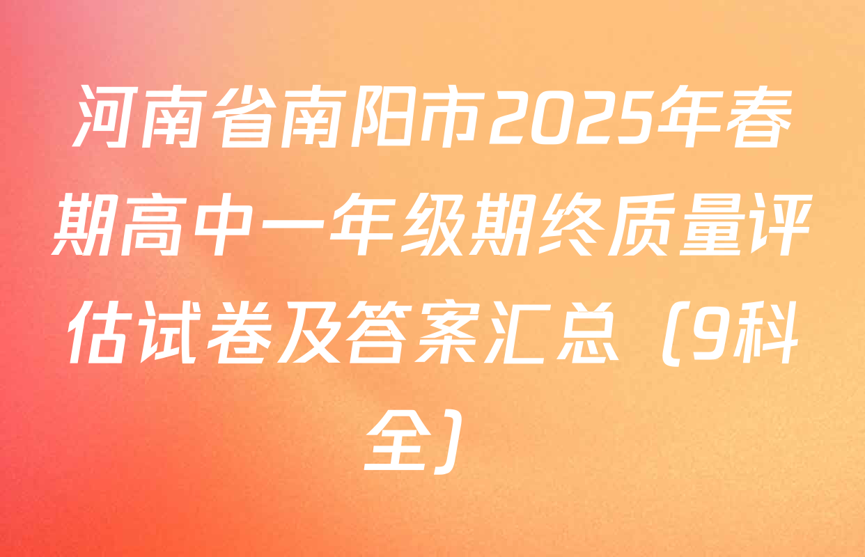 河南省南阳市2025年春期高中一年级期终质量评估试卷及答案汇总（9科全）