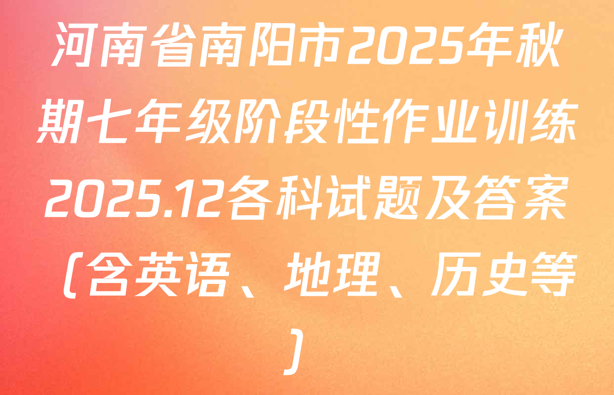 河南省南阳市2025年秋期七年级阶段性作业训练2025.12各科试题及答案（含英语、地理、历史等）