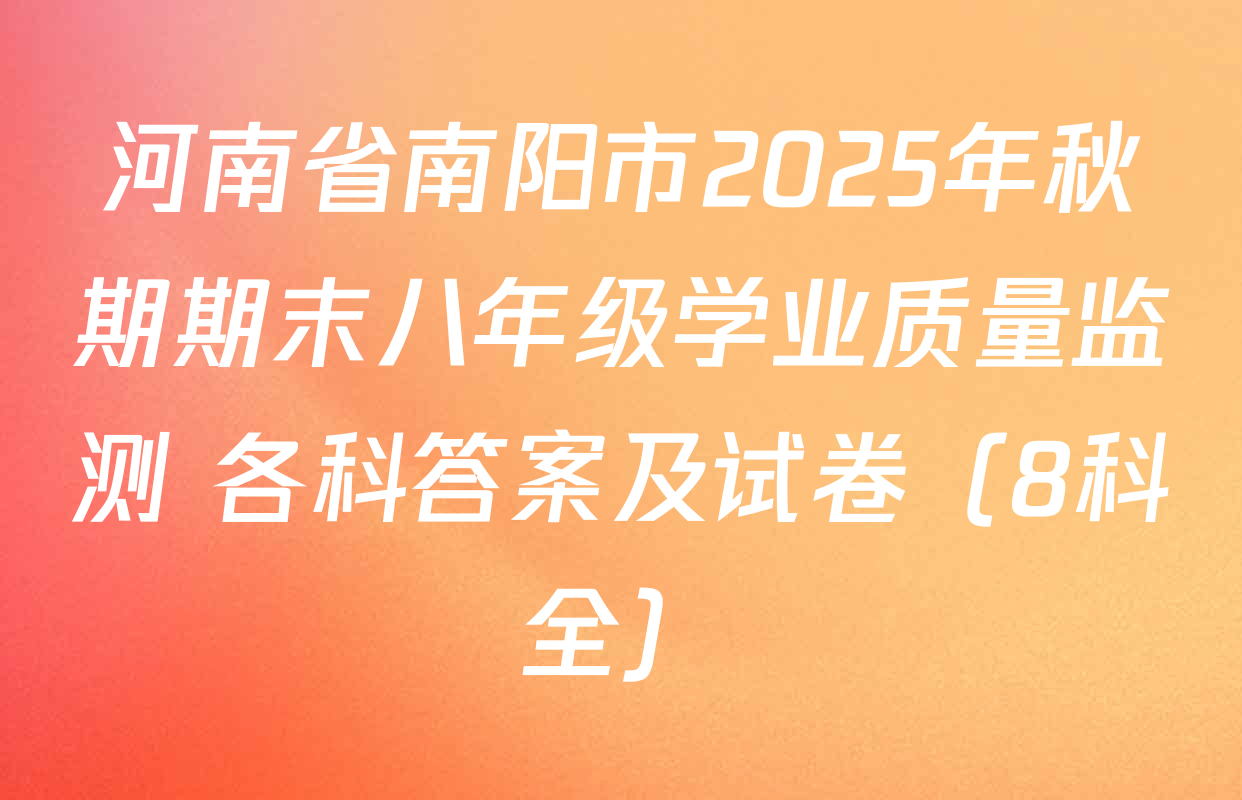 河南省南阳市2025年秋期期末八年级学业质量监测 各科答案及试卷（8科全）