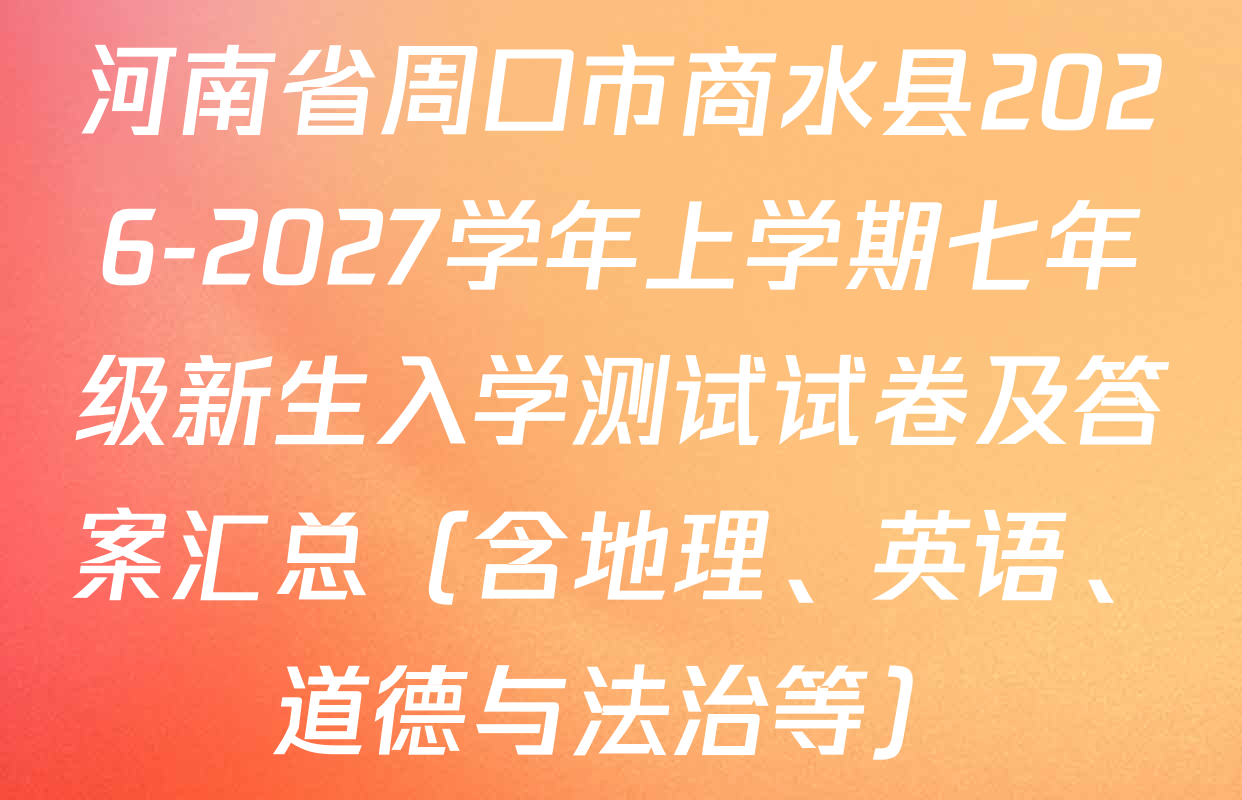 河南省周口市商水县2026-2027学年上学期七年级新生入学测试试卷及答案汇总（含地理、英语、道德与法治等）