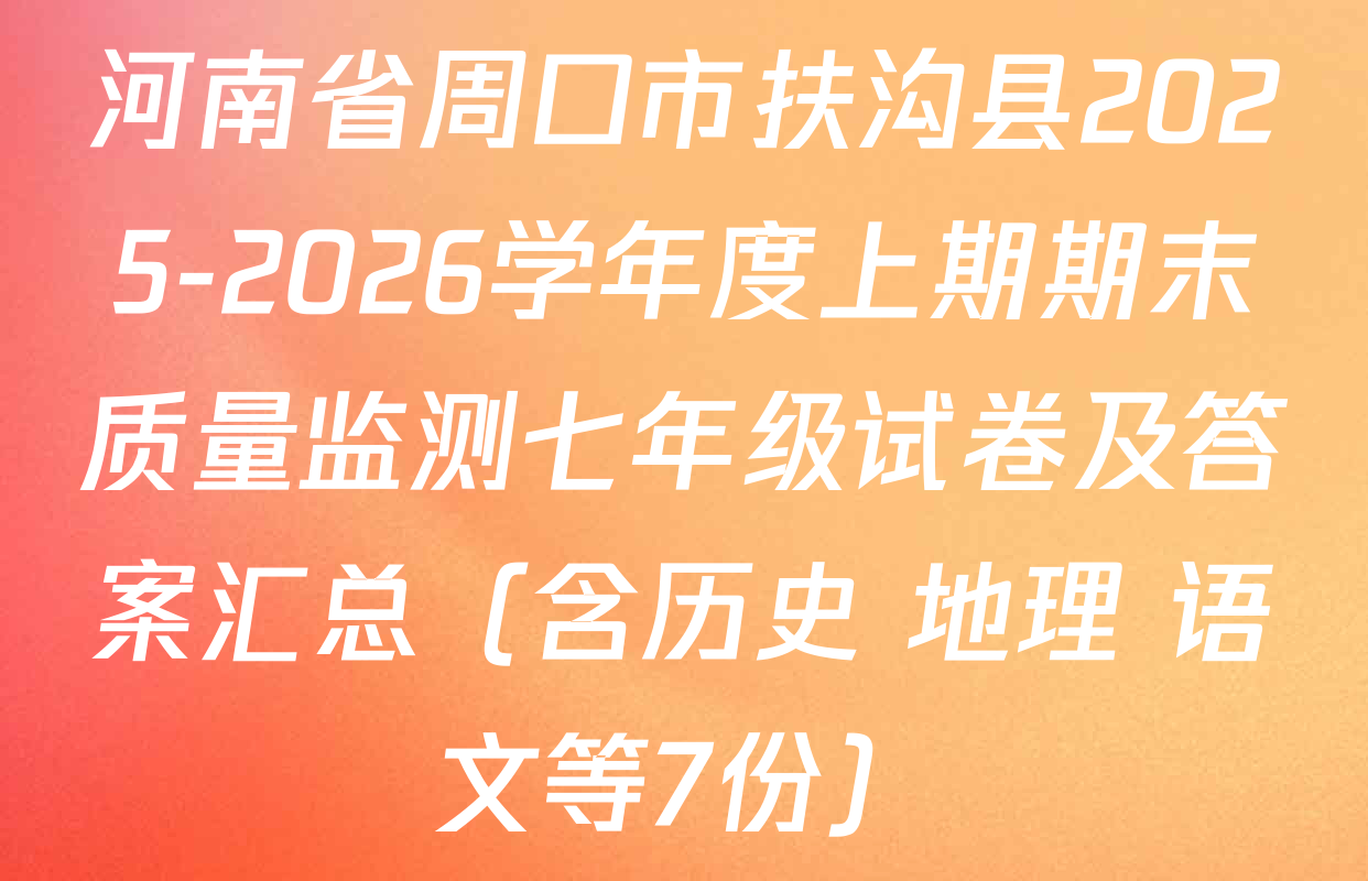 河南省周口市扶沟县2025-2026学年度上期期末质量监测七年级试卷及答案汇总（含历史 地理 语文等7份）