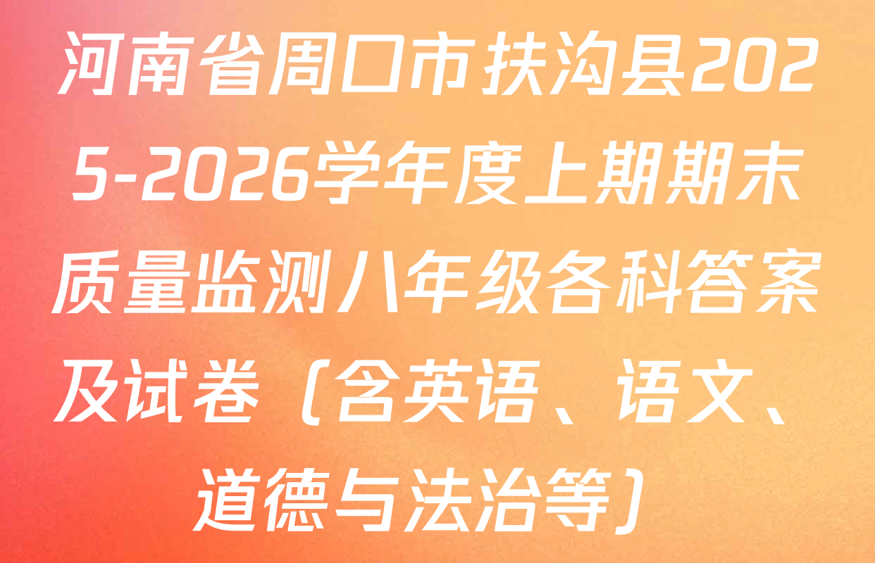 河南省周口市扶沟县2025-2026学年度上期期末质量监测八年级各科答案及试卷（含英语、语文、道德与法治等）