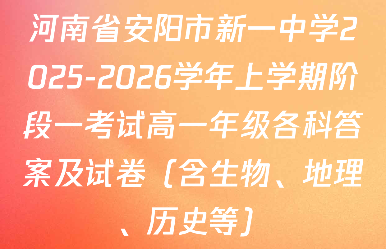 河南省安阳市新一中学2025-2026学年上学期阶段一考试高一年级各科答案及试卷（含生物、地理、历史等）