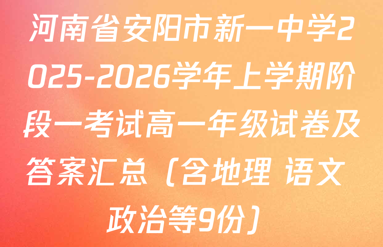 河南省安阳市新一中学2025-2026学年上学期阶段一考试高一年级试卷及答案汇总（含地理 语文 政治等9份）