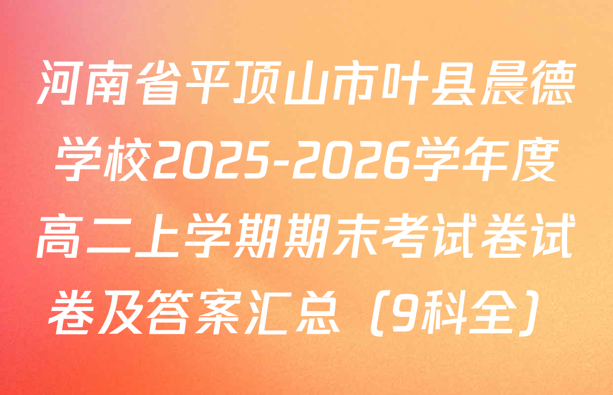 河南省平顶山市叶县晨德学校2025-2026学年度高二上学期期末考试卷试卷及答案汇总（9科全）