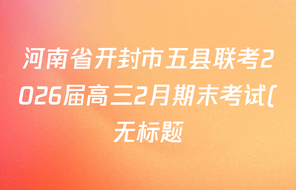 河南省开封市五县联考2026届高三2月期末考试(无标题)各科试题及答案(9科全)