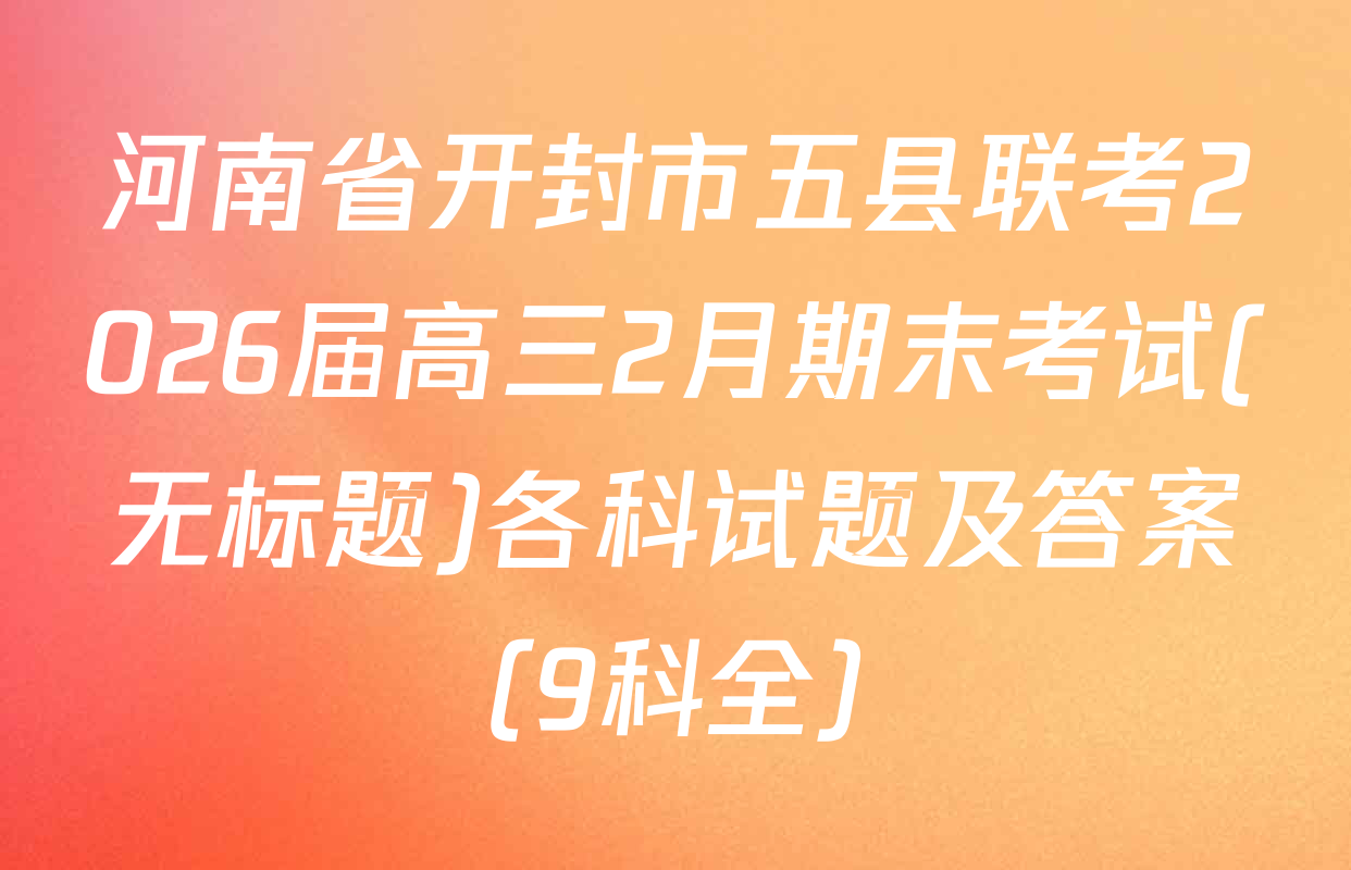 河南省开封市五县联考2026届高三2月期末考试(无标题)各科试题及答案（9科全）