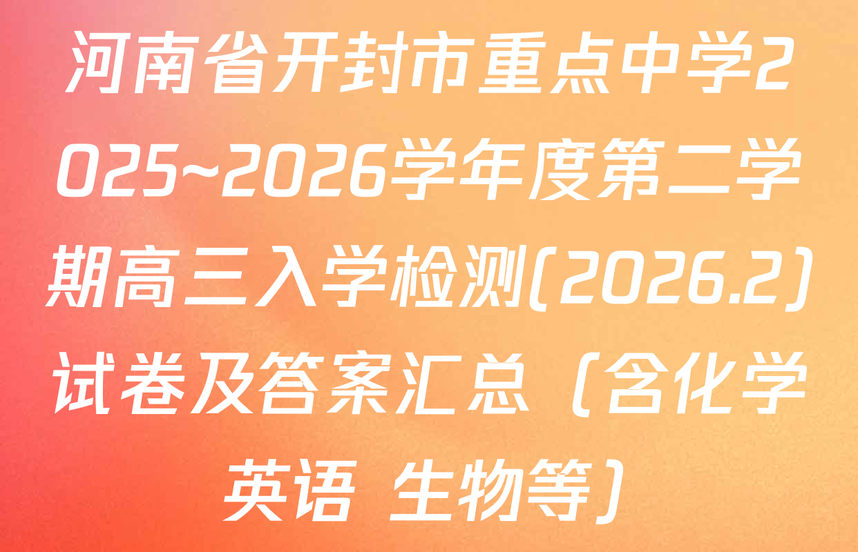 河南省开封市重点中学2025~2026学年度第二学期高三入学检测(2026.2)试卷及答案汇总（含化学 英语 生物等）