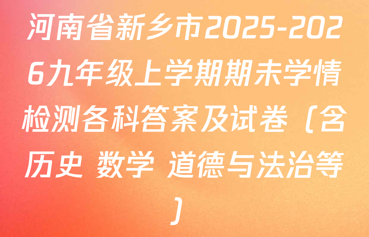 河南省新乡市2025-2026九年级上学期期未学情检测各科答案及试卷（含历史 数学 道德与法治等）