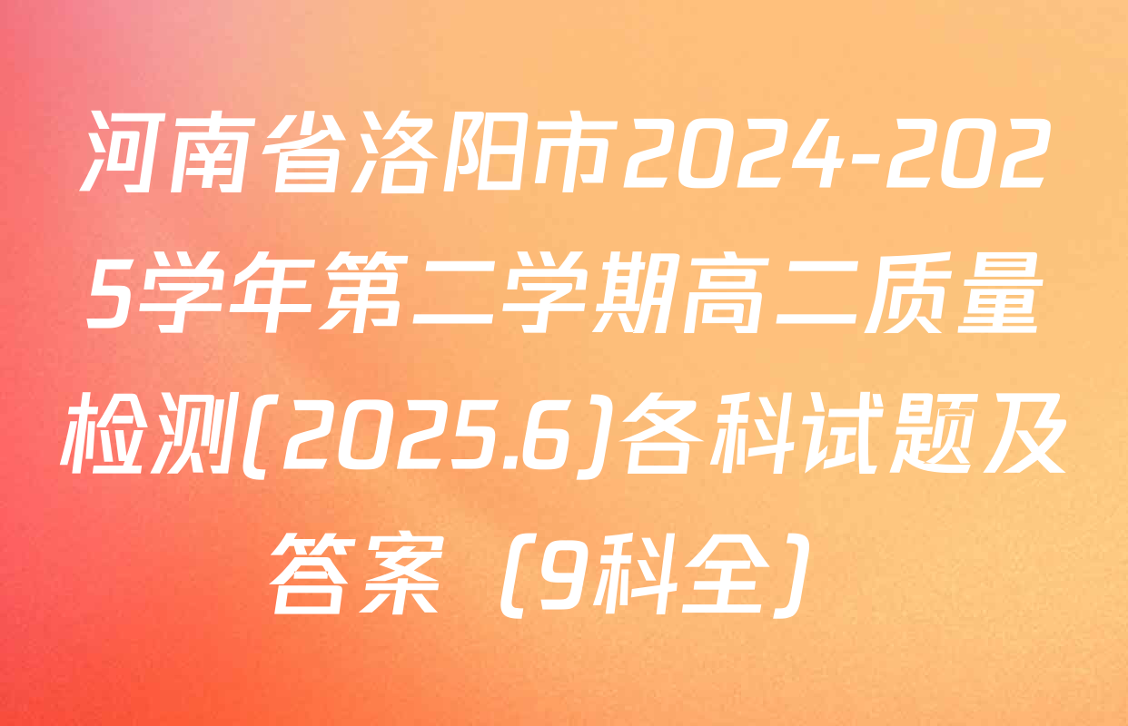 河南省洛阳市2024-2025学年第二学期高二质量检测(2025.6)各科试题及答案（9科全）