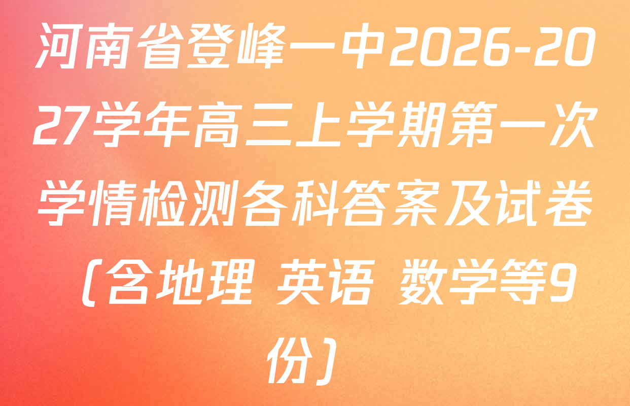 河南省登峰一中2026-2027学年高三上学期第一次学情检测各科答案及试卷（含地理 英语 数学等9份）