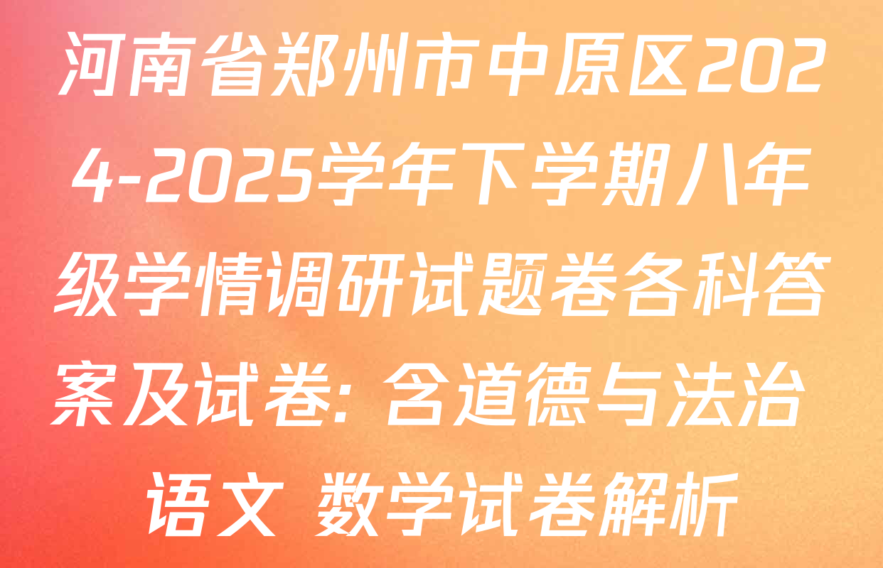河南省郑州市中原区2024-2025学年下学期八年级学情调研试题卷各科答案及试卷: 含道德与法治 语文 数学试卷解析