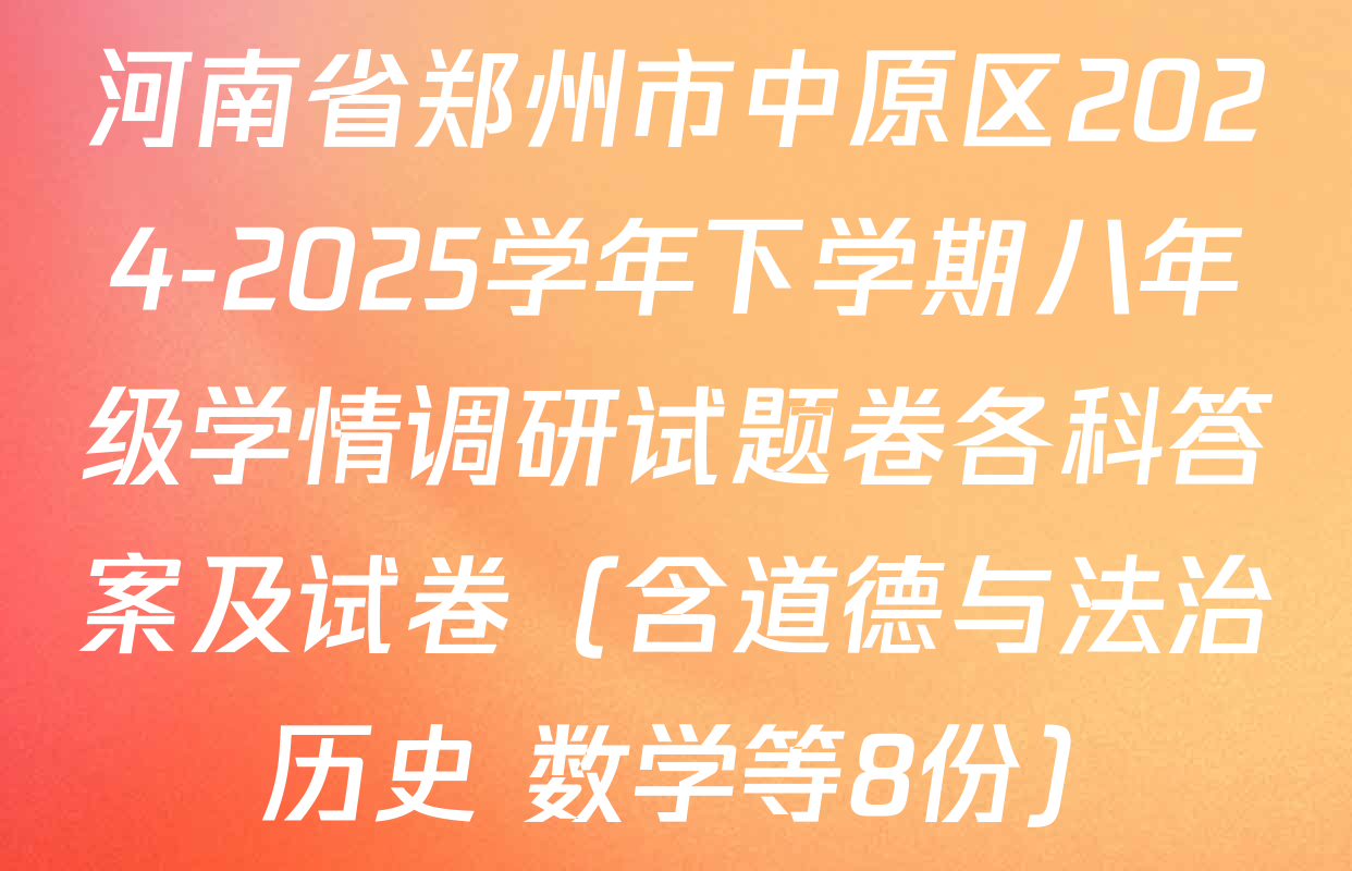 河南省郑州市中原区2024-2025学年下学期八年级学情调研试题卷各科答案及试卷（含道德与法治 历史 数学等8份）