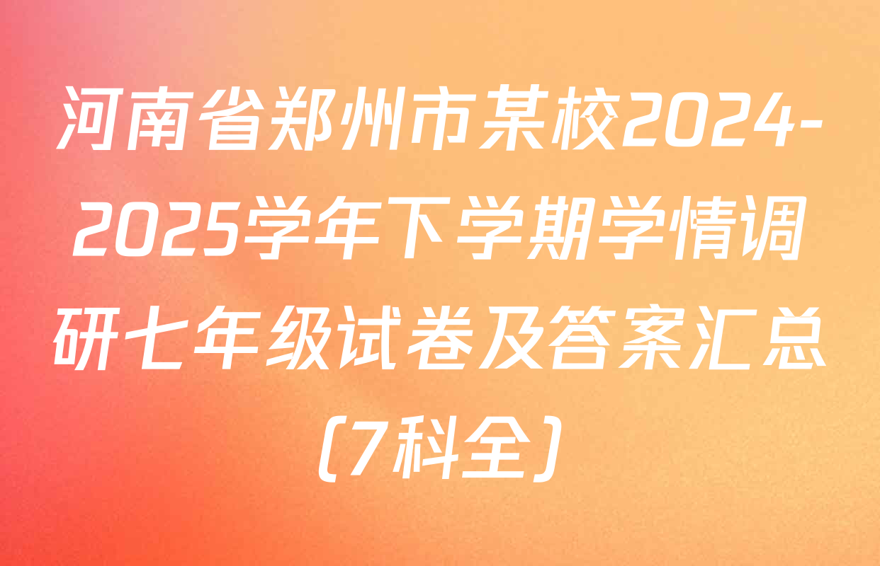 河南省郑州市某校2024-2025学年下学期学情调研七年级试卷及答案汇总（7科全）