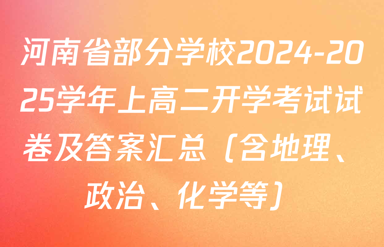 河南省部分学校2024-2025学年上高二开学考试试卷及答案汇总（含地理、政治、化学等）