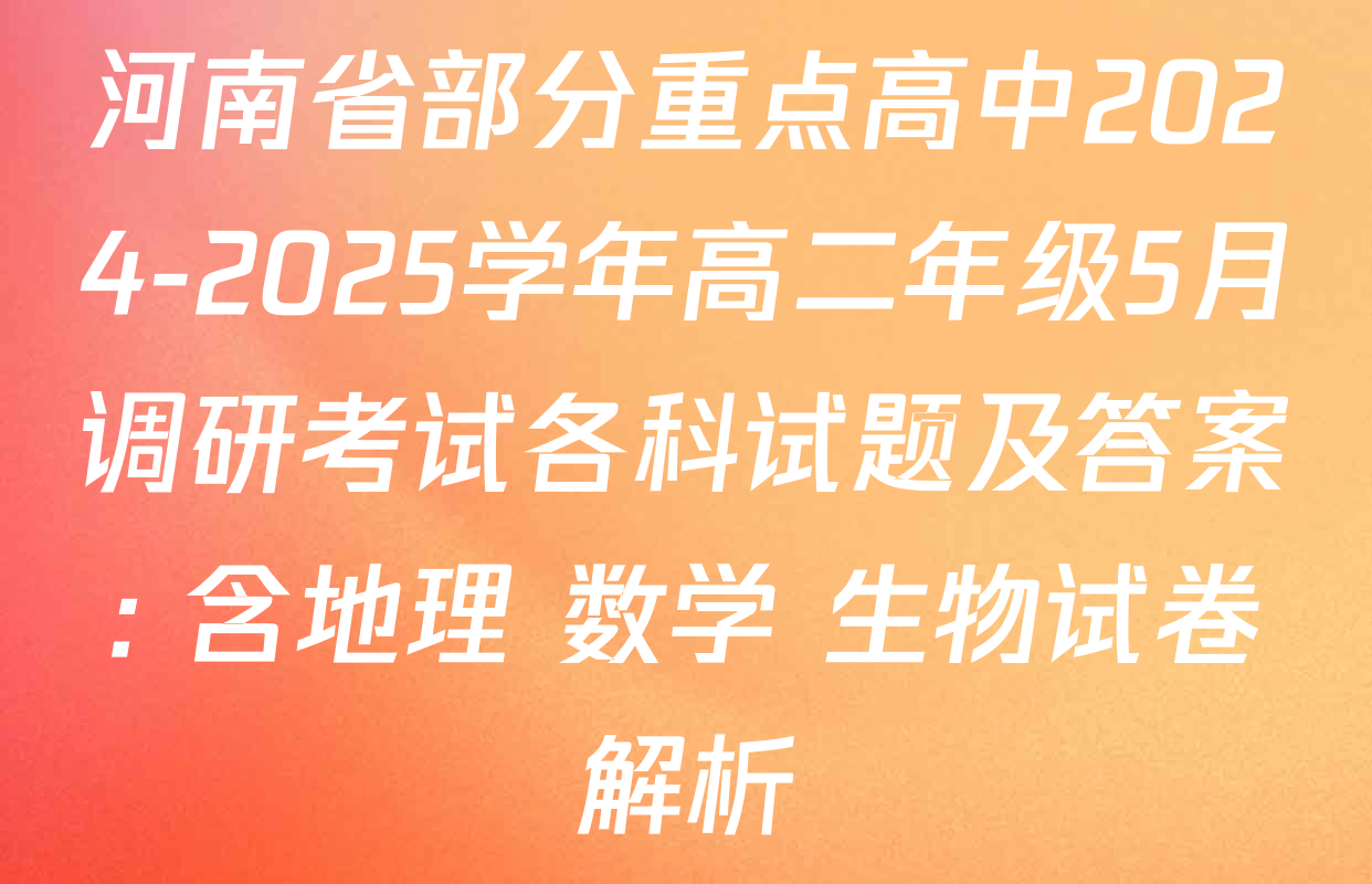 河南省部分重点高中2024-2025学年高二年级5月调研考试各科试题及答案: 含地理 数学 生物试卷解析