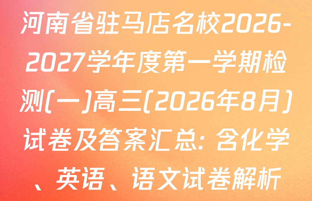 河南省驻马店名校2026-2027学年度第一学期检测(一)高三(2026年8月)试卷及答案汇总: 含化学、英语、语文试卷解析