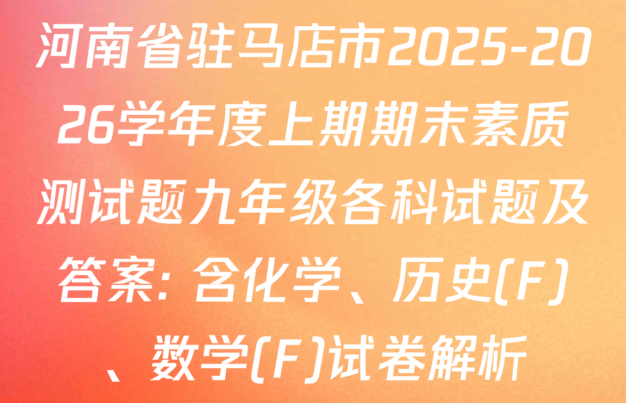 河南省驻马店市2025-2026学年度上期期末素质测试题九年级各科试题及答案: 含化学、历史(F)、数学(F)试卷解析