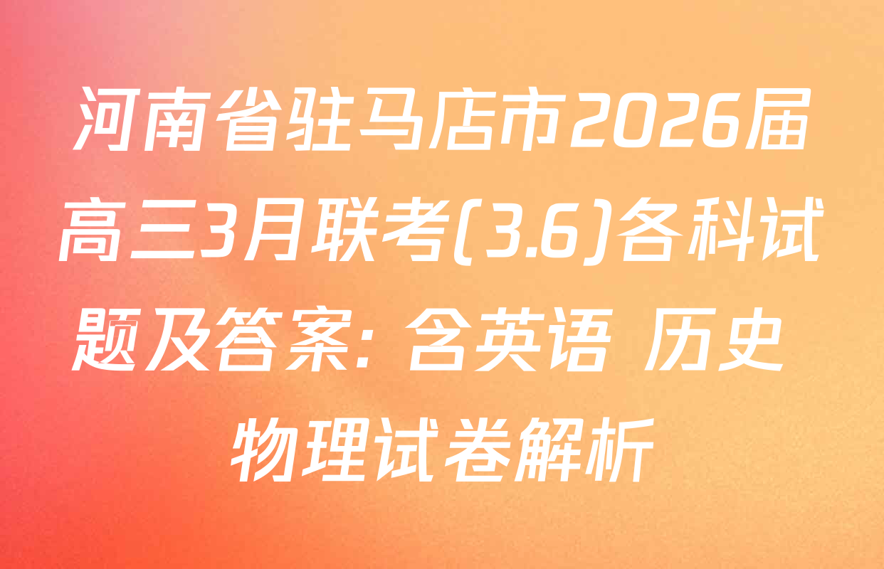 河南省驻马店市2026届高三3月联考(3.6)各科试题及答案: 含英语 历史 物理试卷解析