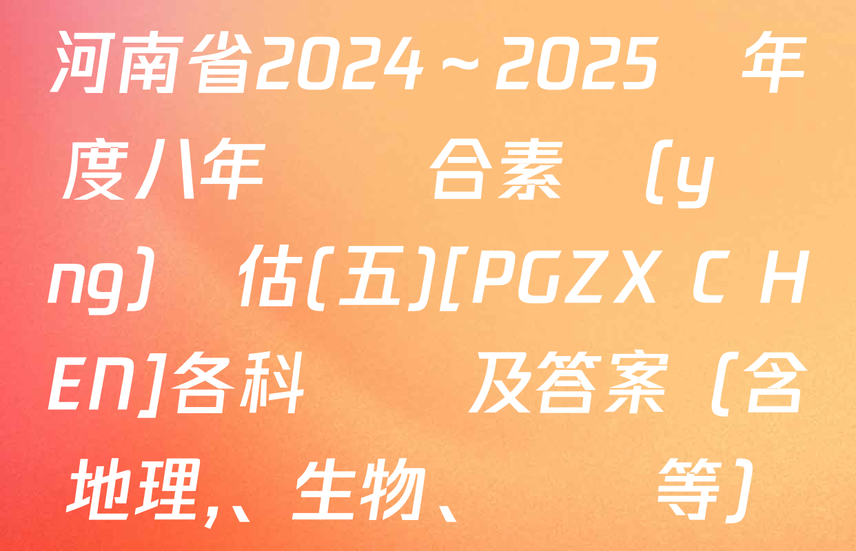 河南省2024～2025學年度八年級綜合素養(yǎng)評估(五)[PGZX C HEN]各科試題及答案（含地理,、生物,、數學等）