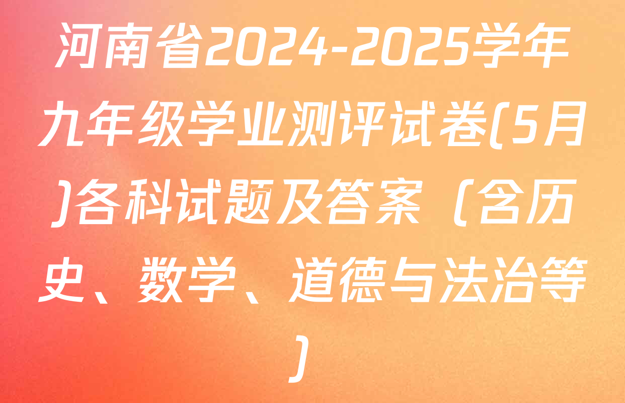 河南省2024-2025学年九年级学业测评试卷(5月)各科试题及答案（含历史、数学、道德与法治等）