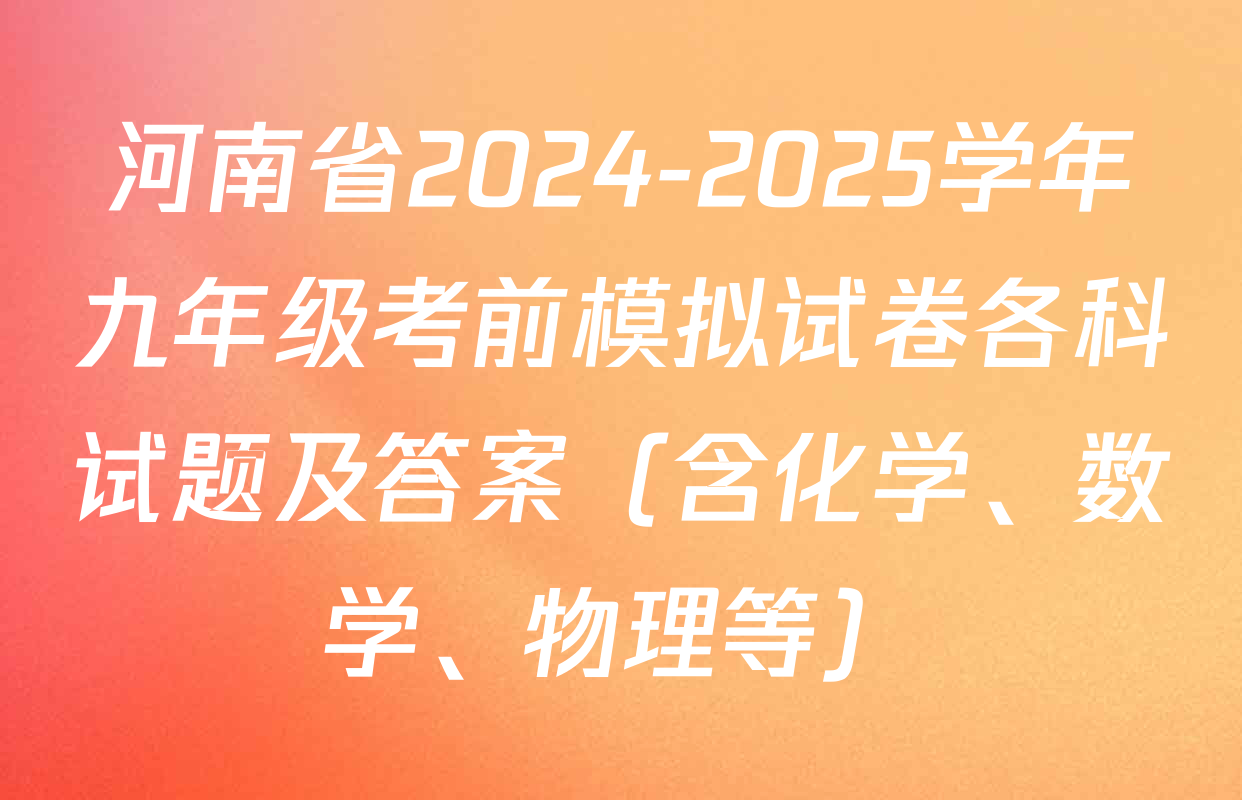 河南省2024-2025学年九年级考前模拟试卷各科试题及答案（含化学、数学、物理等）