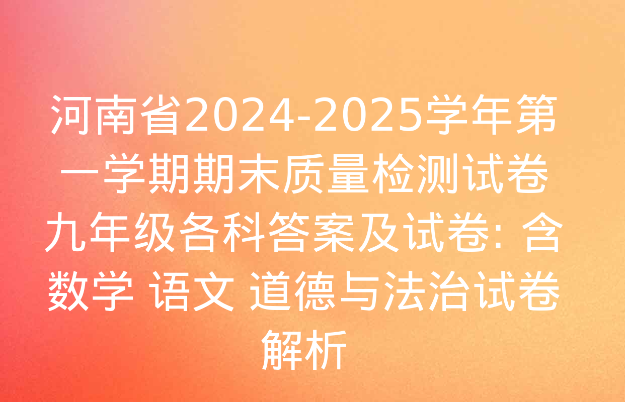 河南省2024-2025学年第一学期期末质量检测试卷九年级各科答案及试卷: 含数学 语文 道德与法治试卷解析